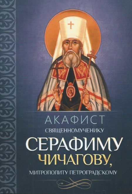 Акафист священномученику Серафиму Чичагову, митрополиту Петроградскому (Благовест)