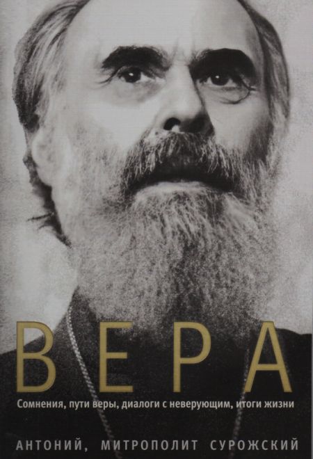 Вера. Сомнения, пути веры, диалоги с неверующим, итоги жизни (Ника) (Митрополит Антоний Сурожский)