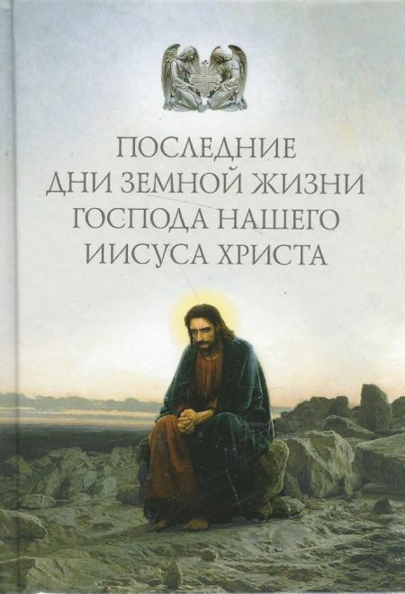 Последние дни земной жизни Господа нашего Иисуса Христа (Сибирская Благозвонница)